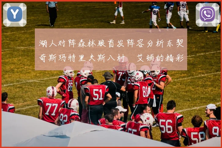 湖人对阵森林狼首发阵容分析东契奇斯玛特里夫斯八村塁艾顿的精彩表现