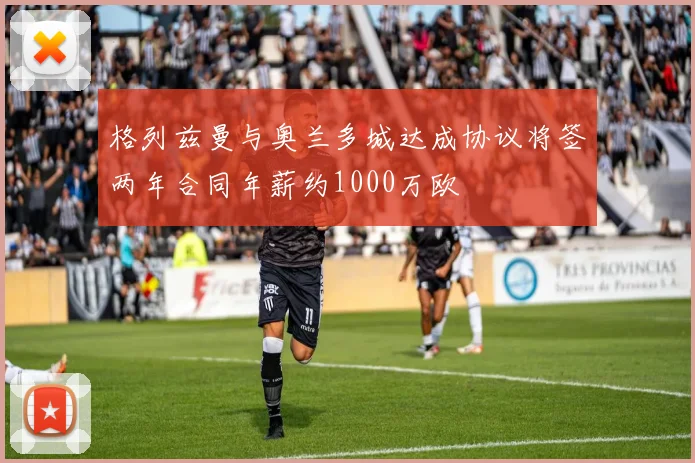格列兹曼与奥兰多城达成协议将签两年合同年薪约1000万欧