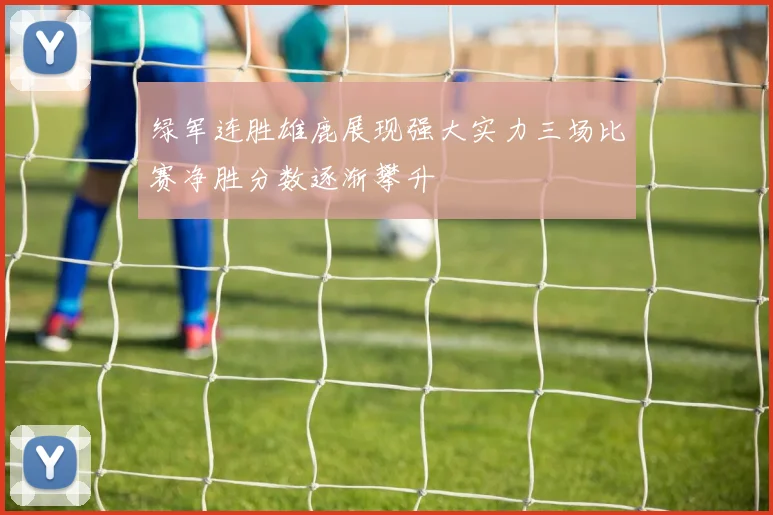 绿军连胜雄鹿展现强大实力三场比赛净胜分数逐渐攀升