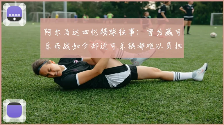 阿尔马达回忆踢球往事：曾为赢可乐而战如今却连可乐钱都难以负担