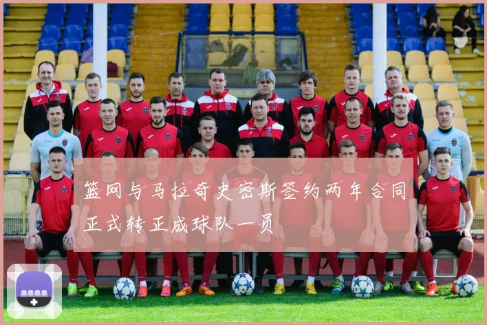 篮网与马拉奇史密斯签约两年合同正式转正成球队一员